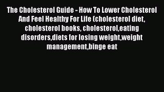 Read The Cholesterol Guide - How To Lower Cholesterol And Feel Healthy For Life (cholesterol