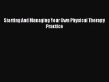 Read Starting And Managing Your Own Physical Therapy Practice Ebook Free