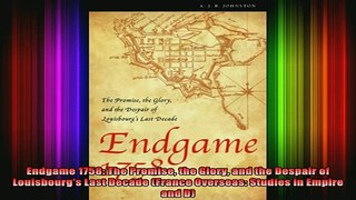 READ book  Endgame 1758 The Promise the Glory and the Despair of Louisbourgs Last Decade France Full EBook