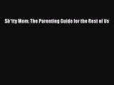 Read Sh*tty Mom: The Parenting Guide for the Rest of Us Ebook Free