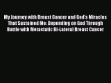 Download My Journey with Breast Cancer and God's Miracles That Sustained Me: Depending on God