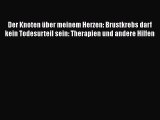 Read Der Knoten über meinem Herzen: Brustkrebs darf kein Todesurteil sein: Therapien und andere