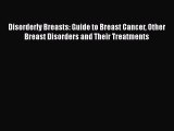 Read Disorderly Breasts: Guide to Breast Cancer Other Breast Disorders and Their Treatments