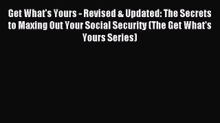 Read Get What's Yours - Revised & Updated: The Secrets to Maxing Out Your Social Security (The