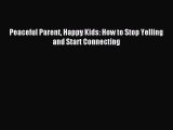 Read Peaceful Parent Happy Kids: How to Stop Yelling and Start Connecting Ebook Free