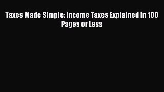 Download Taxes Made Simple: Income Taxes Explained in 100 Pages or Less PDF Free