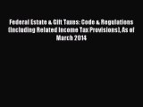 Read Federal Estate & Gift Taxes: Code & Regulations (Including Related Income Tax Provisions)
