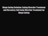 Read Binge Eating Solution: Eating Disorder Treatment and Recovery: Self-help Effective Treatment