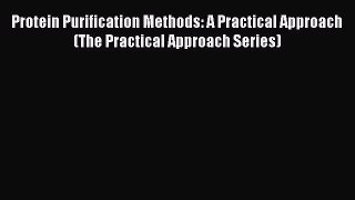 Read Protein Purification Methods: A Practical Approach (The Practical Approach Series) Ebook