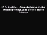 Read EFT For Weight Loss - Conquering Emotional Eating Overeating Cravings Eating Disorders