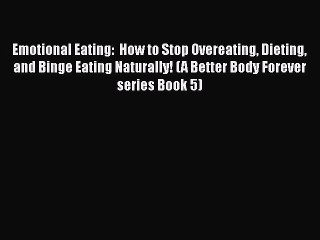 Read Emotional Eating:  How to Stop Overeating Dieting and Binge Eating Naturally! (A Better