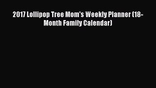 Read 2017 Lollipop Tree Mom's Weekly Planner (18-Month Family Calendar) Ebook Free