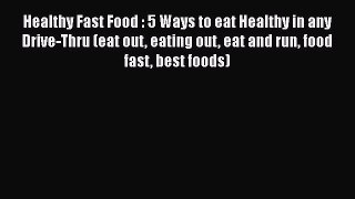 Download Healthy Fast Food : 5 Ways to eat Healthy in any Drive-Thru (eat out eating out eat