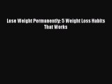 Read Lose Weight Permanently: 5 Weight Loss Habits That Works Ebook Free