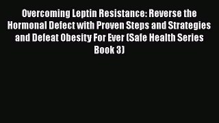 Read Overcoming Leptin Resistance: Reverse the Hormonal Defect with Proven Steps and Strategies