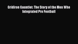 Read Gridiron Gauntlet: The Story of the Men Who Integrated Pro Football E-Book Free