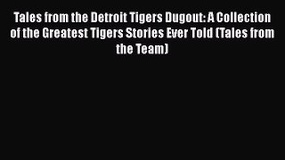 Read Tales from the Detroit Tigers Dugout: A Collection of the Greatest Tigers Stories Ever