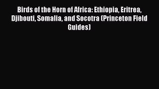 Download Birds of the Horn of Africa: Ethiopia Eritrea Djibouti Somalia and Socotra (Princeton