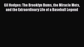 Read Gil Hodges: The Brooklyn Bums the Miracle Mets and the Extraordinary Life of a Baseball