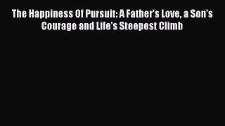 Read The Happiness Of Pursuit: A Father's Love a Son's Courage and Life's Steepest Climb E-Book