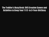 Read The Toddler's Busy Book: 365 Creative Games and Activities to Keep Your 1 1/2- to 3-Year-Old