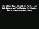 Read How to Make Money in Real Estate Tax Liens Earn Safe Secured and Fixed Returns . The Unbeaten