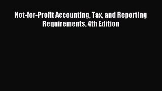 Read Not-for-Profit Accounting Tax and Reporting Requirements 4th Edition PDF Online