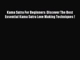 Read Kama Sutra For Beginners: Discover The Best Essential Kama Sutra Love Making Techniques