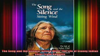Free Full PDF Downlaod  The Song and the Silence Sitting Wind The Life of Stoney Indian Chief Frank Kaquitts Full EBook