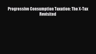 Download Progressive Consumption Taxation: The X-Tax Revisited Ebook Free