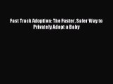 Download Fast Track Adoption: The Faster Safer Way to Privately Adopt a Baby PDF Free