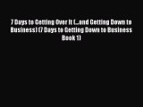 Download 7 Days to Getting Over It (...and Getting Down to Business) (7 Days to Getting Down
