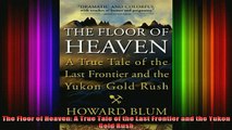 READ book  The Floor of Heaven A True Tale of the Last Frontier and the Yukon Gold Rush Full EBook