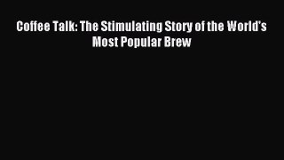 [PDF] Coffee Talk: The Stimulating Story of the World's Most Popular Brew Read Full Ebook