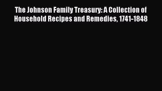 [PDF] The Johnson Family Treasury: A Collection of Household Recipes and Remedies 1741-1848
