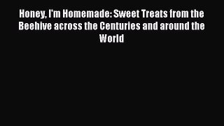 [PDF] Honey I'm Homemade: Sweet Treats from the Beehive across the Centuries and around the