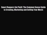 Read Smart Rappers Get Paid!: The Common Sense Guide to Creating Marketing and Selling Your