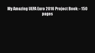 Read My Amazing UEFA Euro 2016 Project Book: - 150 pages E-Book Free
