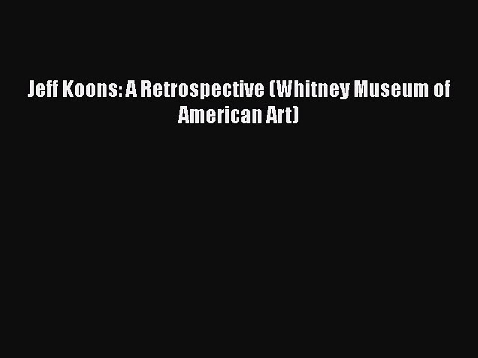 Read Jeff Koons: A Retrospective (Whitney Museum of American Art) E-Book Free