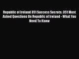 Read Republic of Ireland 351 Success Secrets: 351 Most Asked Questions On Republic of Ireland
