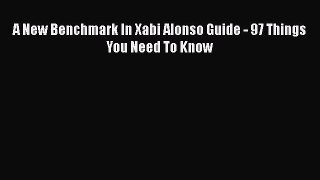 Download A New Benchmark In Xabi Alonso Guide - 97 Things You Need To Know E-Book Download