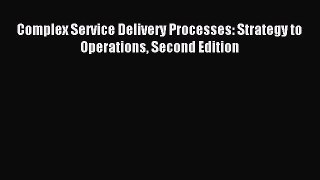 Download Complex Service Delivery Processes: Strategy to Operations Second Edition PDF Free
