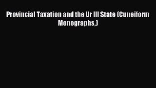Download Provincial Taxation and the Ur III State (Cuneiform Monographs) PDF Online
