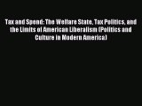 Read Tax and Spend: The Welfare State Tax Politics and the Limits of American Liberalism (Politics