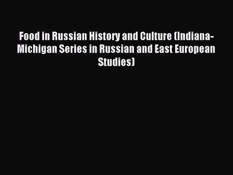 [PDF] Food in Russian History and Culture (Indiana-Michigan Series in Russian and East European