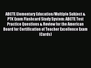 Read ABCTE Elementary Education/Multiple Subject & PTK Exam Flashcard Study System: ABCTE Test