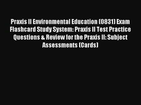 Read Praxis II Environmental Education (0831) Exam Flashcard Study System: Praxis II Test Practice