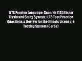 Read ILTS Foreign Language: Spanish (135) Exam Flashcard Study System: ILTS Test Practice Questions