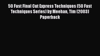 Read 50 Fast Final Cut Express Techniques (50 Fast Techniques Series) by Meehan Tim (2003)