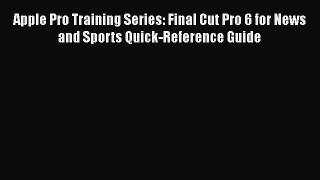 Read Apple Pro Training Series: Final Cut Pro 6 for News and Sports Quick-Reference Guide Ebook